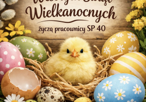Karta wielkanocna z kurczaczkiem, kolorowymi wiosennymi kwiatkami oraz kolorowymi wielkanocnymi jajkami. Na górze kartki napis Wesołych Świąt Wielkanocnych życzą pracownicy SP 40.